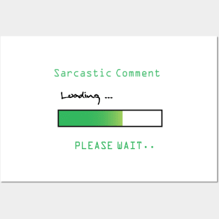 SARCASTIC COMMENT LOADING PLEASE WAIT Posters and Art